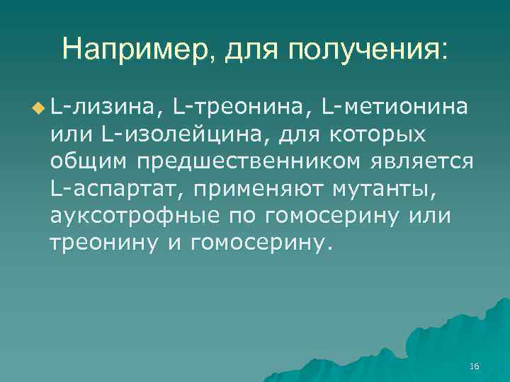 Например, для получения: u L-лизина, L-треонина, L-метионина или L-изолейцина, для которых общим предшественником является