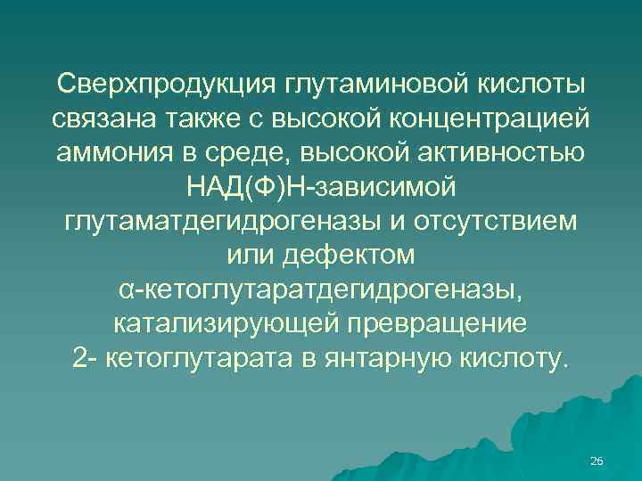 Сверхпродукция глутаминовой кислоты связана также с высокой концентрацией аммония в среде, высокой активностью НАД(Ф)Н-зависимой
