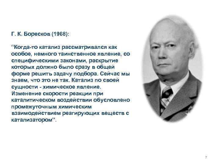 Г. К. Боресков (1968): “Когда-то катализ рассматривался как особое, немного таинственное явление, со специфическими