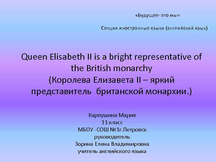  «Будущее- это мы» Секция иностранные языки (английский язык) Queen Elisabeth II is a