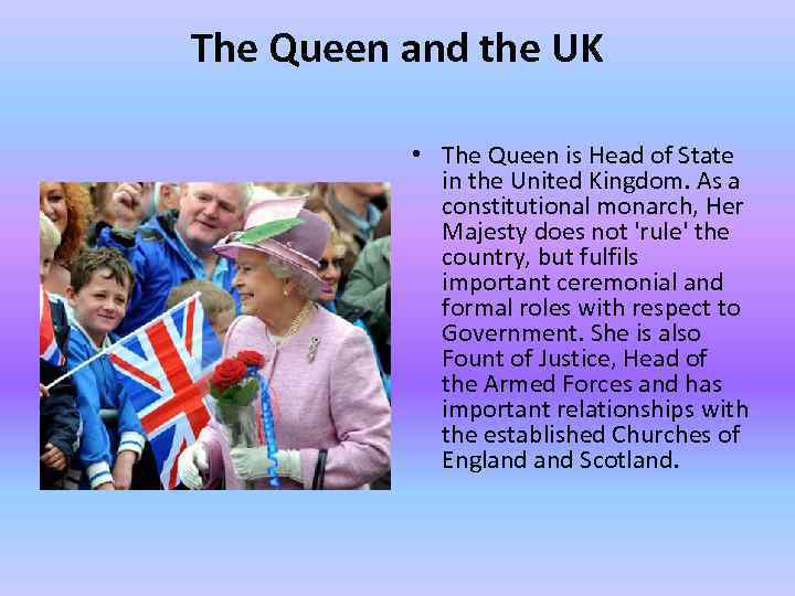 The Queen and the UK • The Queen is Head of State in the