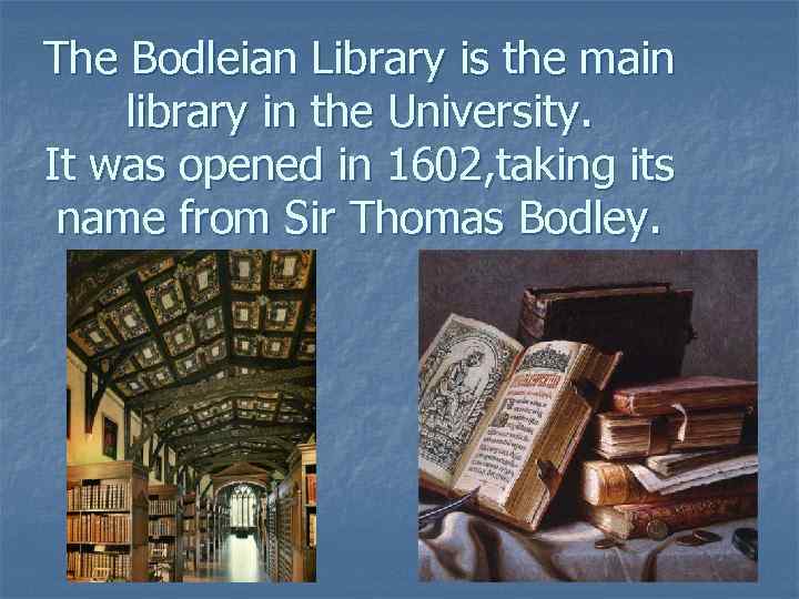 The Bodleian Library is the main library in the University. It was opened in