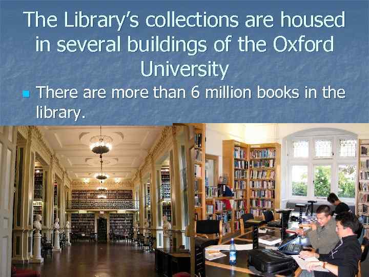 The Library’s collections are housed in several buildings of the Oxford University n There