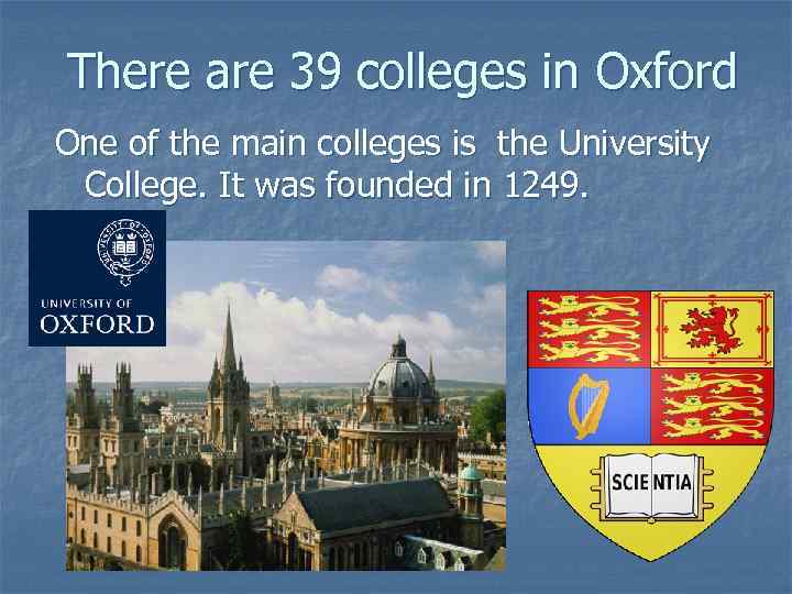 There are 39 colleges in Oxford One of the main colleges is the University
