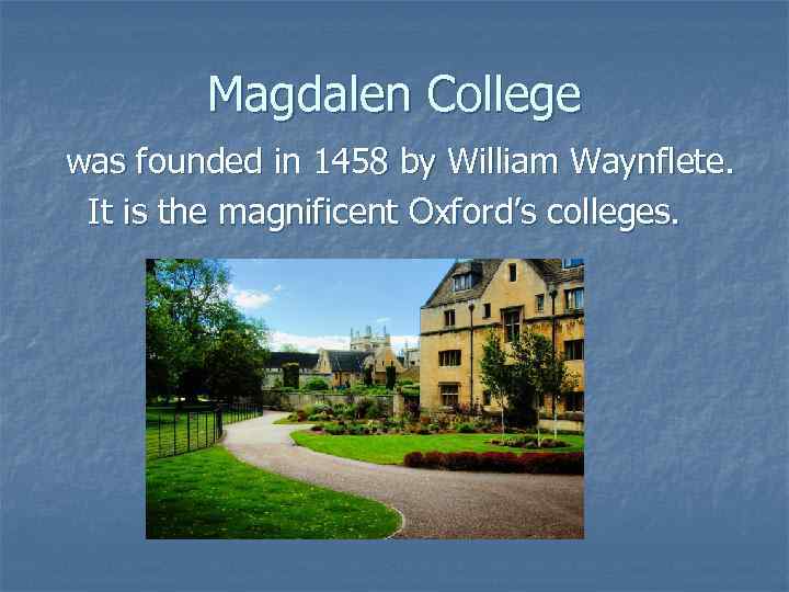 Magdalen College was founded in 1458 by William Waynflete. It is the magnificent Oxford’s