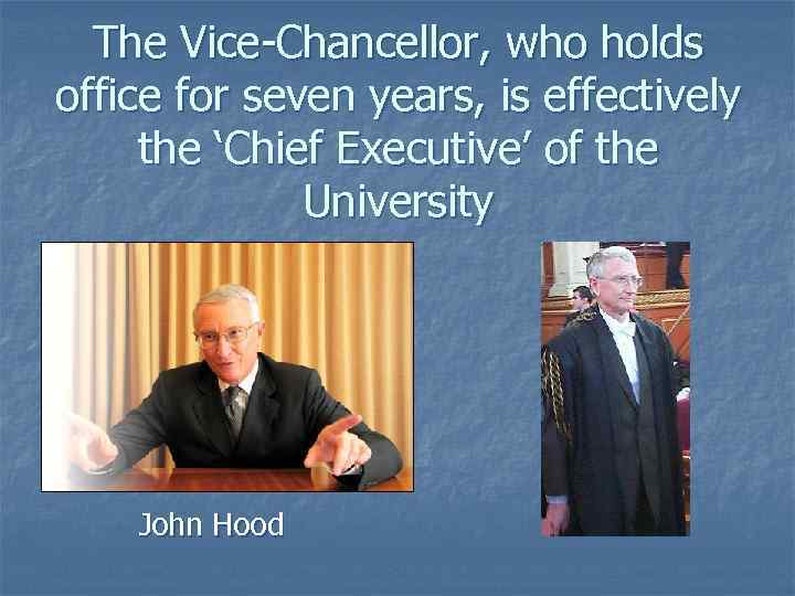 The Vice-Chancellor, who holds office for seven years, is effectively the ‘Chief Executive’ of