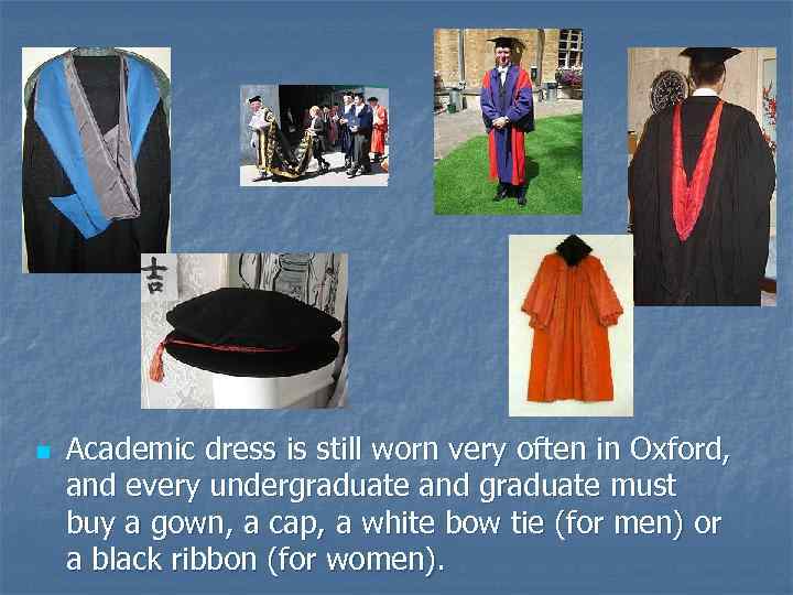 n Academic dress is still worn very often in Oxford, and every undergraduate and