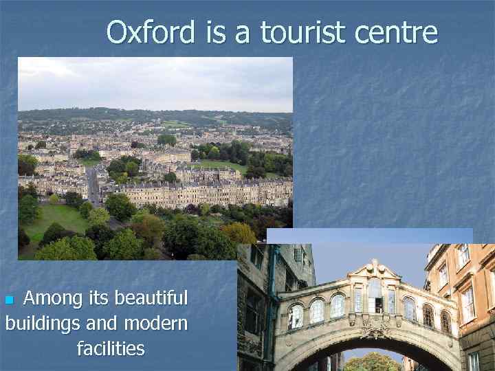 Oxford is a tourist centre Among its beautiful buildings and modern facilities n 