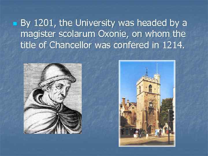 n By 1201, the University was headed by a magister scolarum Oxonie, on whom