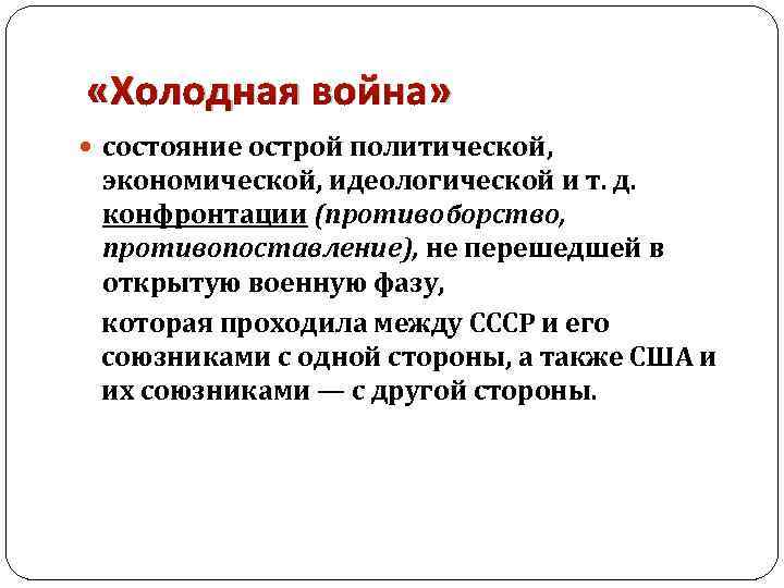  «Холодная война» состояние острой политической, экономической, идеологической и т. д. конфронтации (противоборство, противопоставление),