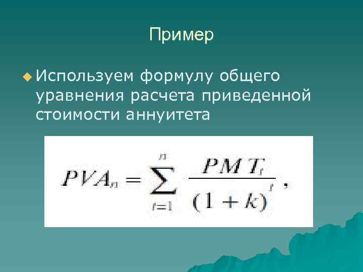 Пример u Используем формулу общего уравнения расчета приведенной стоимости аннуитета 