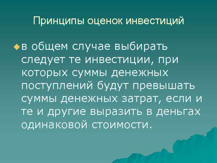 Принципы оценок инвестиций uв общем случае выбирать следует те инвестиции, при которых суммы денежных