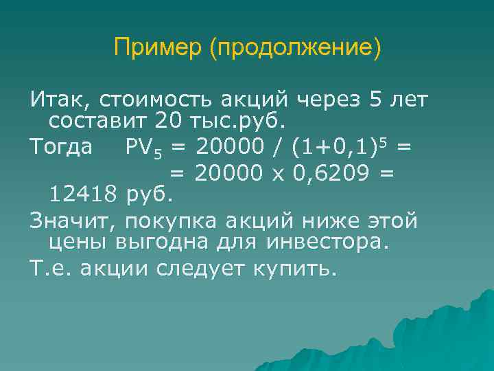 Пример (продолжение) Итак, стоимость акций через 5 лет составит 20 тыс. руб. Тогда PV