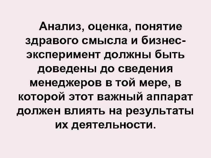 Анализ, оценка, понятие здравого смысла и бизнесэксперимент должны быть доведены до сведения менеджеров в