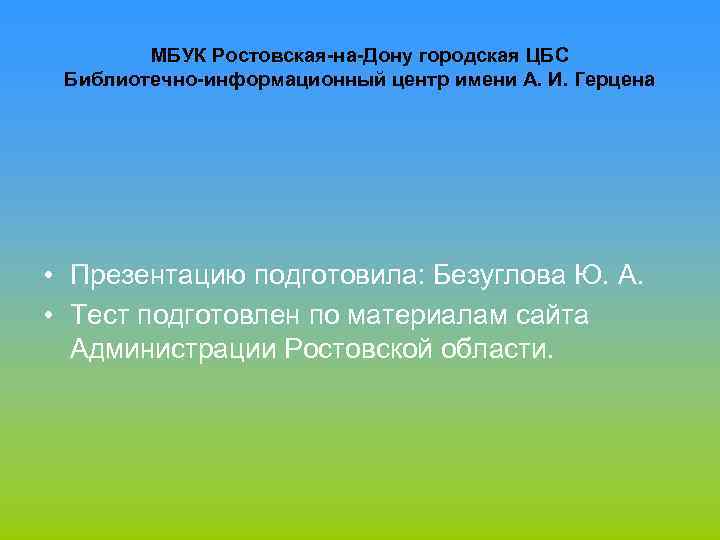 МБУК Ростовская-на-Дону городская ЦБС Библиотечно-информационный центр имени А. И. Герцена • Презентацию подготовила: Безуглова