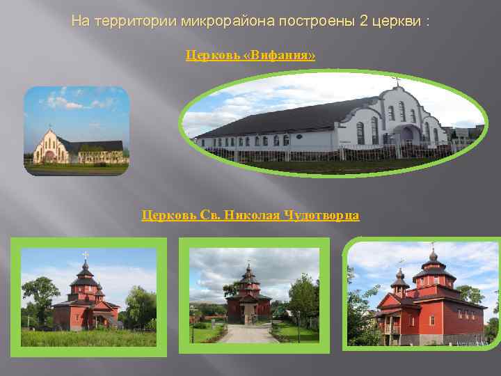 На территории микрорайона построены 2 церкви : Церковь «Вифания» Церковь Св. Николая Чудотворца 