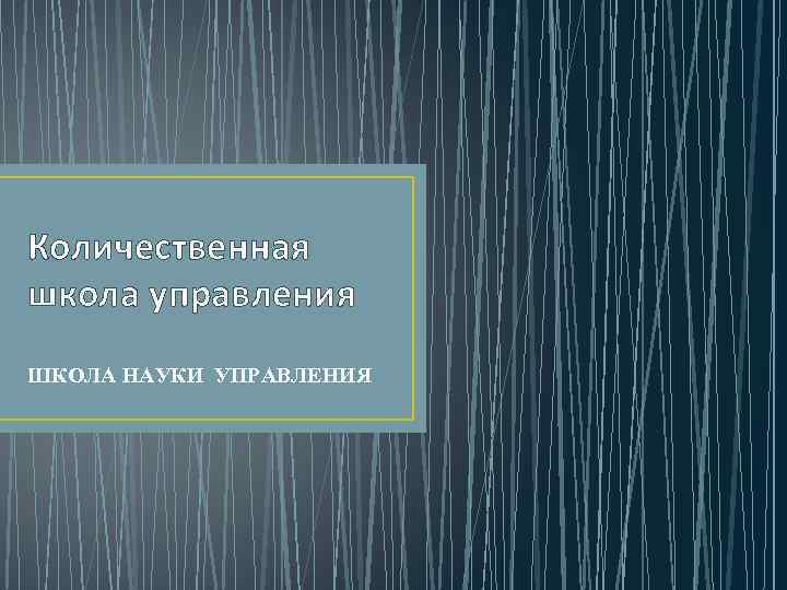 Количественная школа управления ШКОЛА НАУКИ УПРАВЛЕНИЯ 