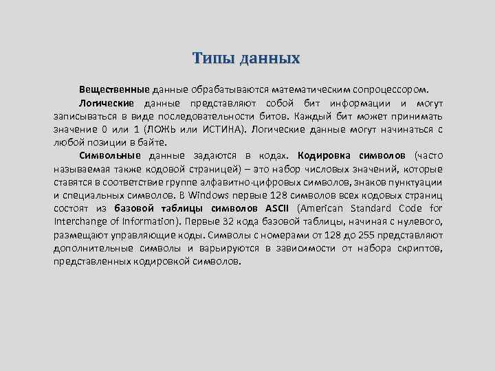 Типы данных Вещественные данные обрабатываются математическим сопроцессором. Логические данные представляют собой бит информации и