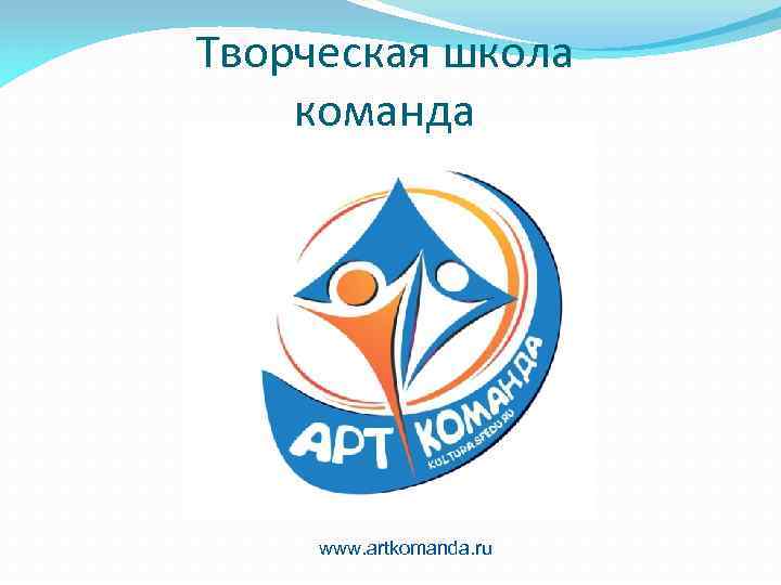 Творческая школа команда www. artkomanda. ru 