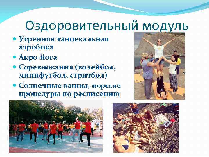 Оздоровительный модуль Утренняя танцевальная аэробика Акро-йога Соревнования (волейбол, минифутбол, стритбол) Солнечные ванны, морские процедуры