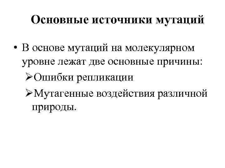 Основные источники мутаций • В основе мутаций на молекулярном уровне лежат две основные причины: