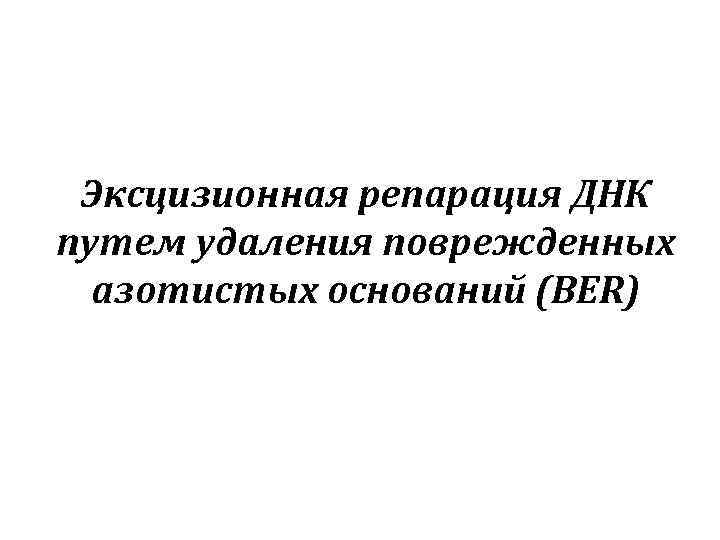 Эксцизионная репарация ДНК путем удаления поврежденных азотистых оснований (BER) 