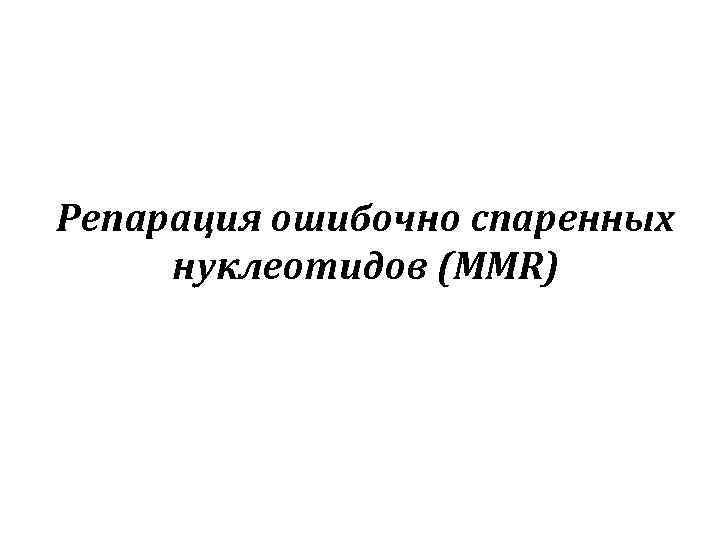 Репарация ошибочно спаренных нуклеотидов (MMR) 