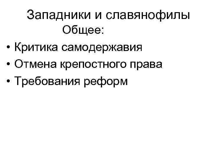 Западники и славянофилы Общее: • Критика самодержавия • Отмена крепостного права • Требования реформ