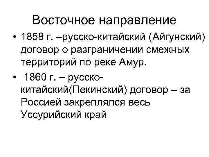 Восточное направление • 1858 г. –русско-китайский (Айгунский) договор о разграничении смежных территорий по реке