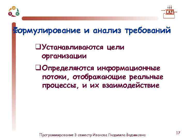 Формулирование и анализ требований q Устанавливаются цели организации q Определяются информационные потоки, отображающие реальные