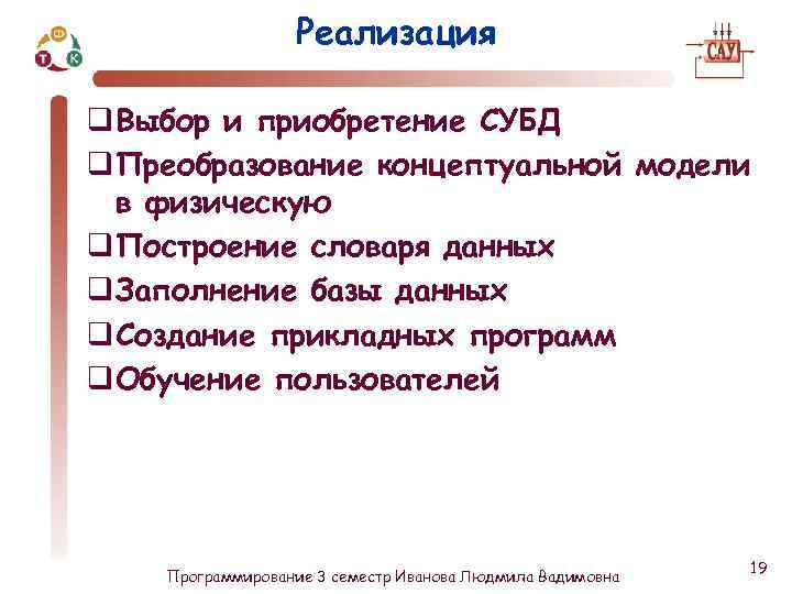 Реализация q Выбор и приобретение СУБД q Преобразование концептуальной модели в физическую q Построение