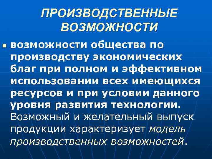 ПРОИЗВОДСТВЕННЫЕ ВОЗМОЖНОСТИ n возможности общества по производству экономических благ при полном и эффективном использовании
