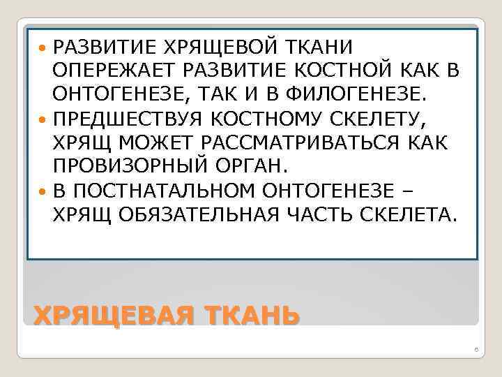 РАЗВИТИЕ ХРЯЩЕВОЙ ТКАНИ ОПЕРЕЖАЕТ РАЗВИТИЕ КОСТНОЙ КАК В ОНТОГЕНЕЗЕ, ТАК И В ФИЛОГЕНЕЗЕ. ПРЕДШЕСТВУЯ