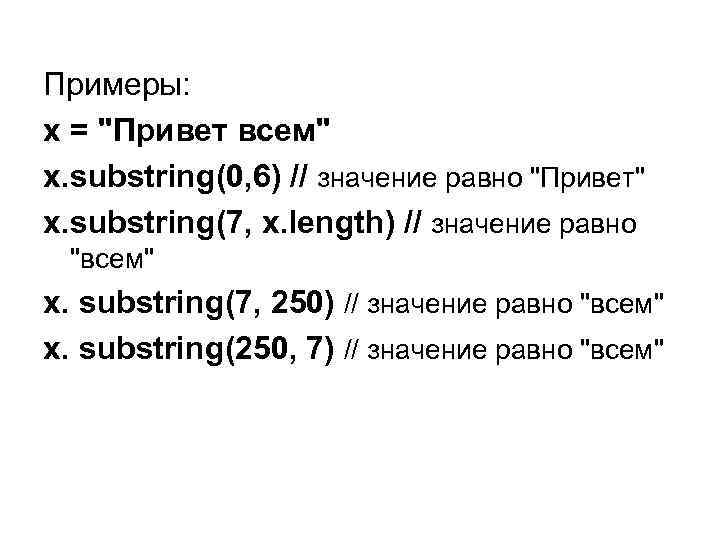 Примеры: х = "Привет всем" х. substring(0, 6) // значение равно "Привет" x. substring(7,