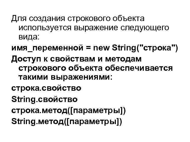 Для создания строкового объекта используется выражение следующего вида: имя_переменной = new String("строка") Доступ к