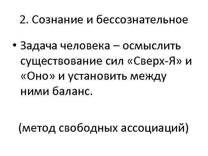 2. Сознание и бессознательное • Задача человека – осмыслить существование сил «Сверх-Я» и «Оно»