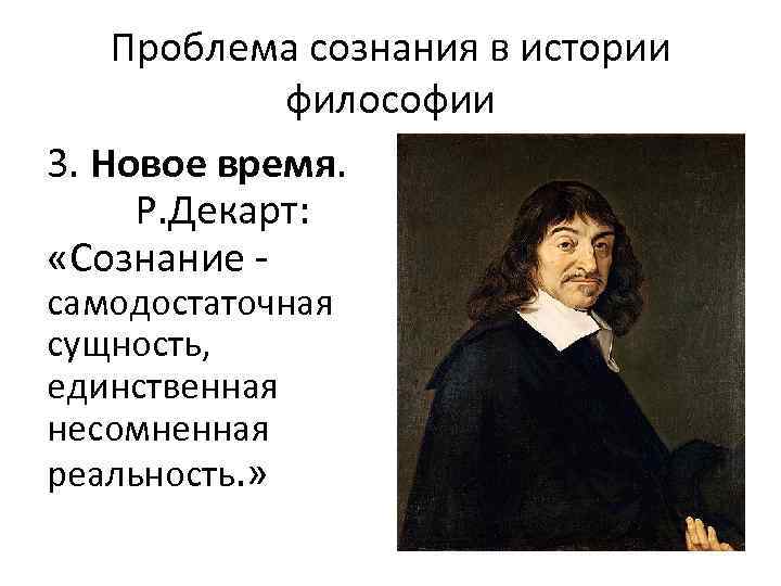 Проблема сознания в истории философии 3. Новое время. Р. Декарт: «Сознание - самодостаточная сущность,