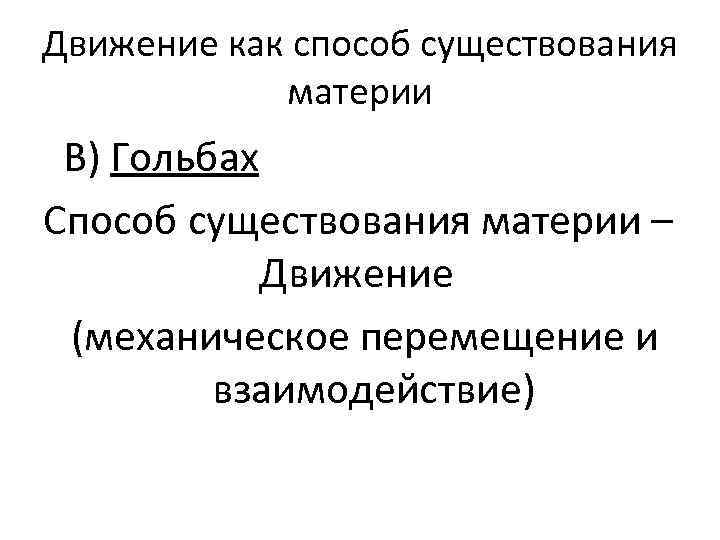 Движение как способ существования материи В) Гольбах Способ существования материи – Движение (механическое перемещение