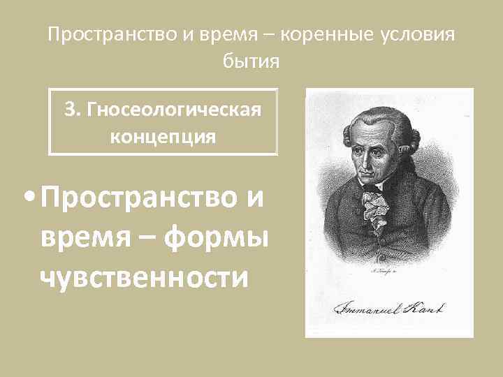 Пространство и время – коренные условия бытия 3. Гносеологическая концепция • Пространство и время