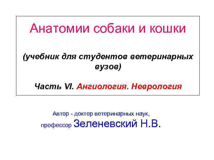 Анатомии собаки и кошки (учебник для студентов ветеринарных вузов) Часть VI. Ангиология. Неврология Автор
