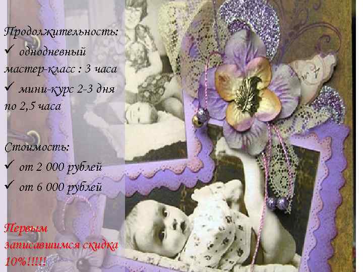 Продолжительность: ü однодневный мастер-класс : 3 часа ü мини-курс 2 -3 дня по 2,