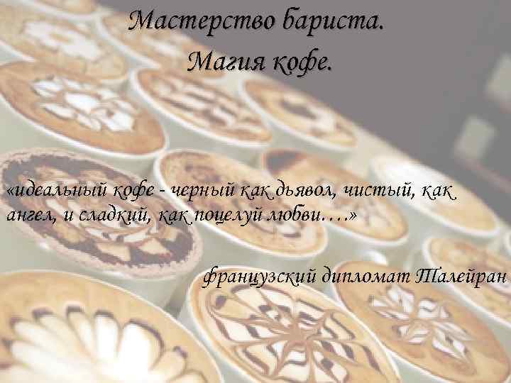 Мастерство бариста. Магия кофе. «идеальный кофе - черный как дьявол, чистый, как ангел, и