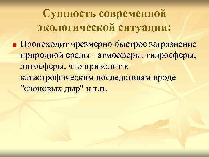 Сущность современной экологической ситуации: n Происходит чрезмерно быстрое загрязнение природной среды - атмосферы, гидросферы,