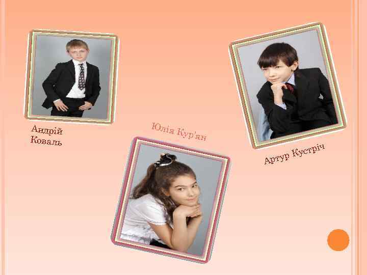 Андрій Коваль Юлія Кур’я н іч Арту р Куст р 