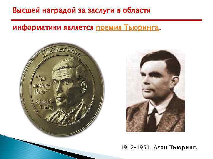 Высшей наградой за заслуги в области информатики является премия Тьюринга. 1912 -1954. Алан Тьюринг.