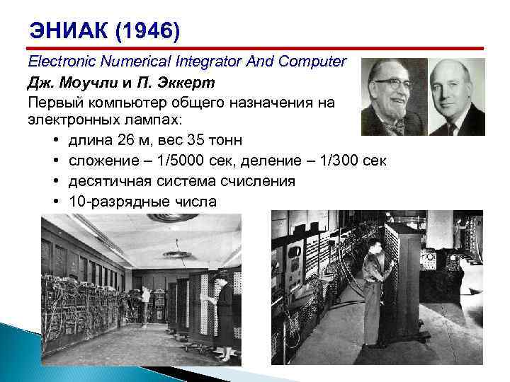 ЭНИАК (1946) Electronic Numerical Integrator And Computer Дж. Моучли и П. Эккерт Первый компьютер