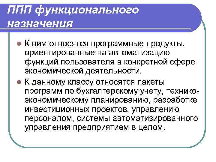 ППП функционального назначения К ним относятся программные продукты, ориентированные на автоматизацию функций пользователя в