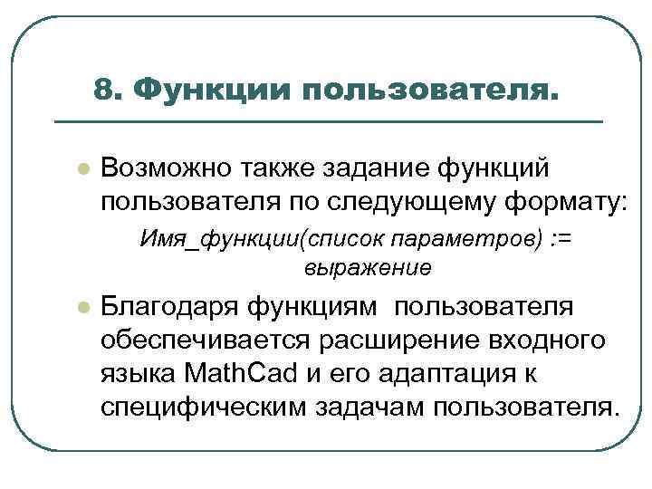 8. Функции пользователя. l Возможно также задание функций пользователя по следующему формату: Имя_функции(список параметров)