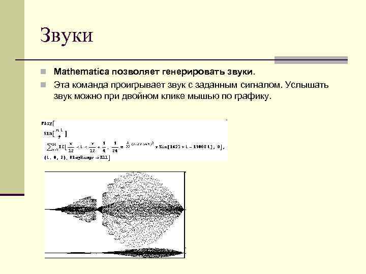 Звуки n Mathematica позволяет генерировать звуки. n Эта команда проигрывает звук с заданным сигналом.