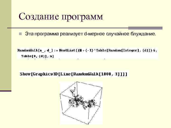 Создание программ n Эта программа реализует d-мерное случайное блуждание. n График трехмерного случайного блуждания.